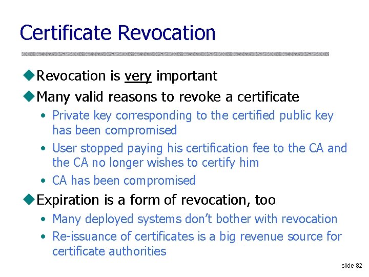 Certificate Revocation u. Revocation is very important u. Many valid reasons to revoke a