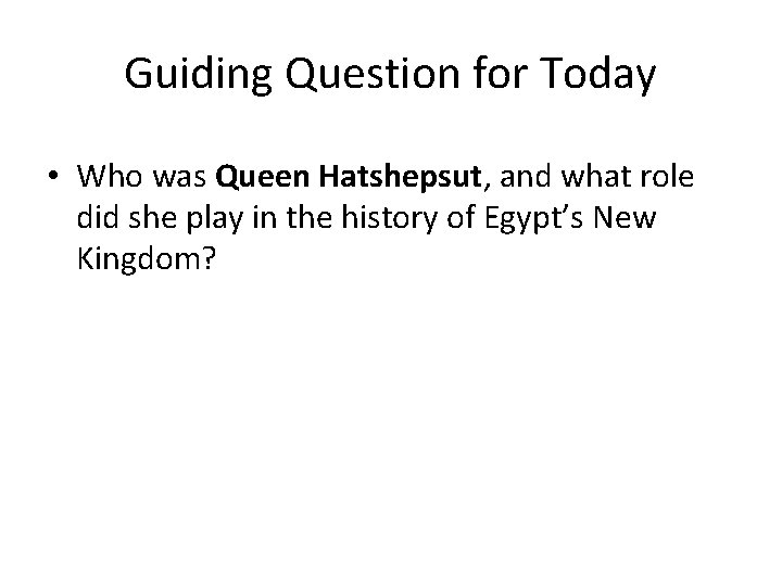 Guiding Question for Today • Who was Queen Hatshepsut, and what role did she Guiding Question for Today • Who was Queen Hatshepsut, and what role did she