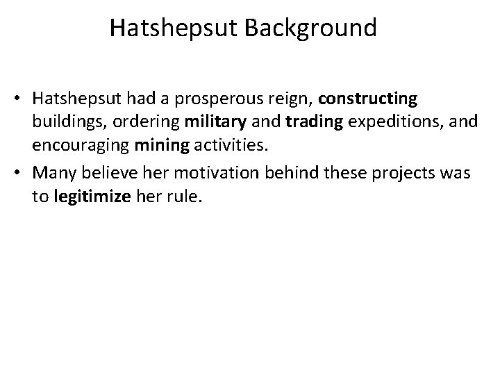 Hatshepsut Background • Hatshepsut had a prosperous reign, constructing buildings, ordering military and trading Hatshepsut Background • Hatshepsut had a prosperous reign, constructing buildings, ordering military and trading