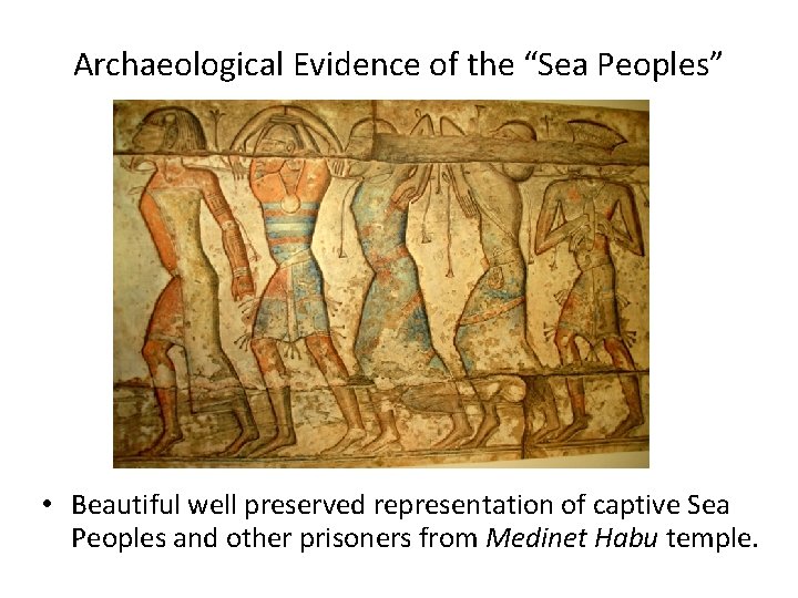Archaeological Evidence of the “Sea Peoples” • Beautiful well preserved representation of captive Sea Archaeological Evidence of the “Sea Peoples” • Beautiful well preserved representation of captive Sea