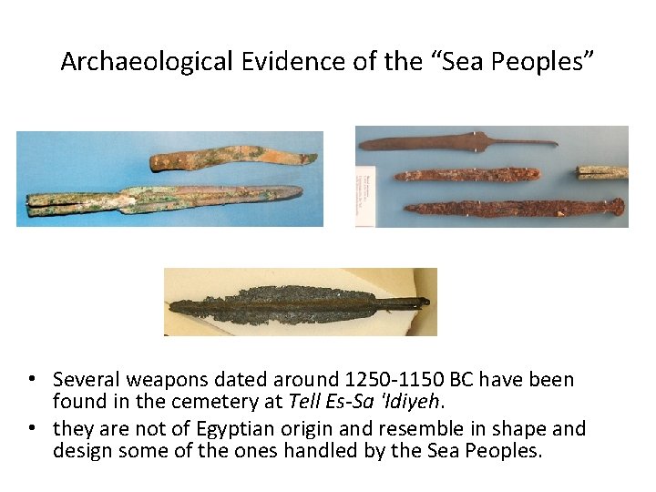 Archaeological Evidence of the “Sea Peoples” • Several weapons dated around 1250 -1150 BC Archaeological Evidence of the “Sea Peoples” • Several weapons dated around 1250 -1150 BC