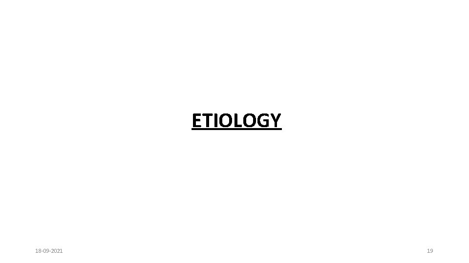ETIOLOGY 18 -09 -2021 19 
