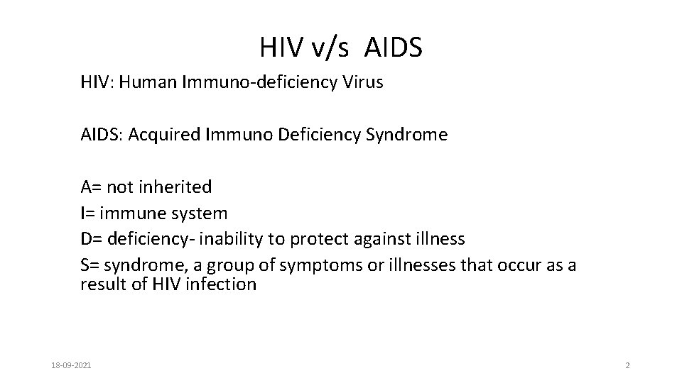 HIV v/s AIDS HIV: Human Immuno-deficiency Virus AIDS: Acquired Immuno Deficiency Syndrome A= not