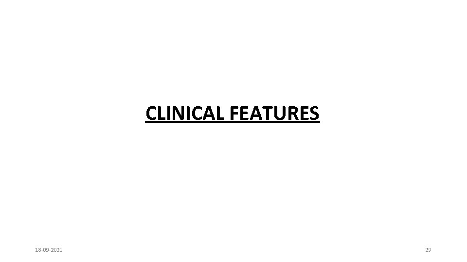 CLINICAL FEATURES 18 -09 -2021 29 