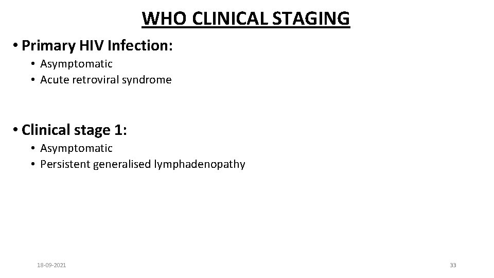 WHO CLINICAL STAGING • Primary HIV Infection: • Asymptomatic • Acute retroviral syndrome •