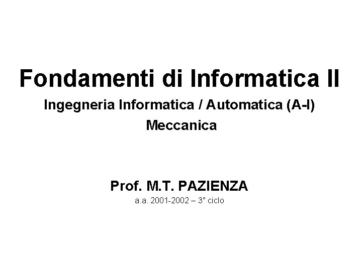 Fondamenti di Informatica II Ingegneria Informatica / Automatica (A-I) Meccanica Prof. M. T. PAZIENZA