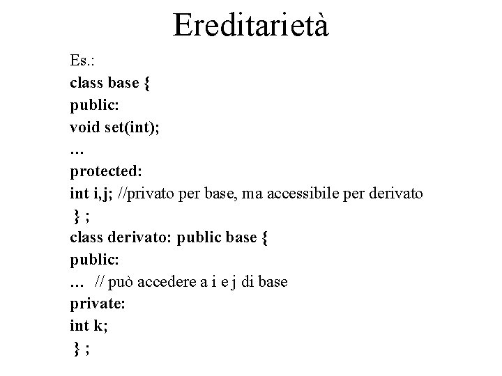 Ereditarietà Es. : class base { public: void set(int); … protected: int i, j;