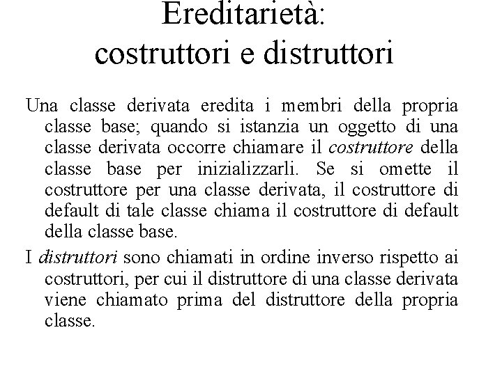 Ereditarietà: costruttori e distruttori Una classe derivata eredita i membri della propria classe base;