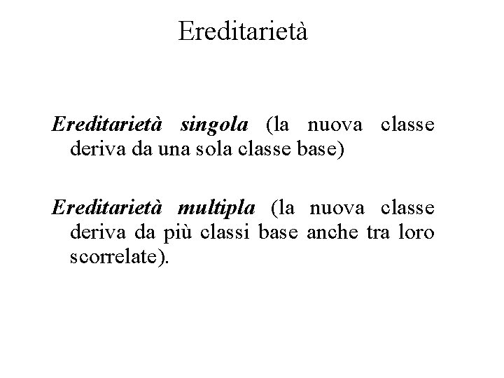 Ereditarietà singola (la nuova classe deriva da una sola classe base) Ereditarietà multipla (la