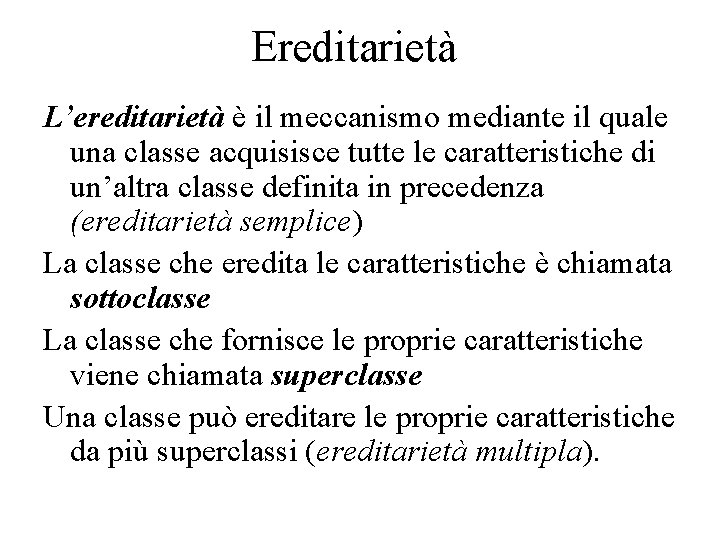 Ereditarietà L’ereditarietà è il meccanismo mediante il quale una classe acquisisce tutte le caratteristiche