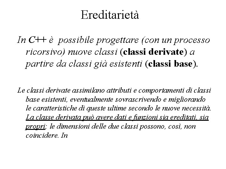 Ereditarietà In C++ è possibile progettare (con un processo ricorsivo) nuove classi (classi derivate)