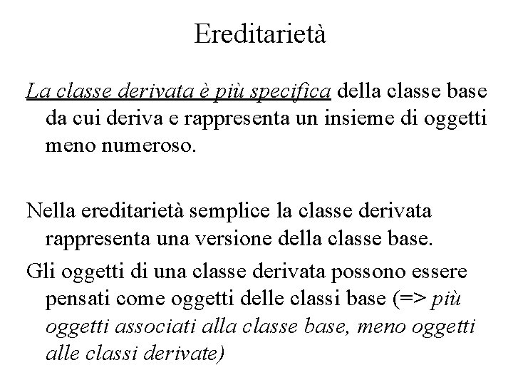 Ereditarietà La classe derivata è più specifica della classe base da cui deriva e