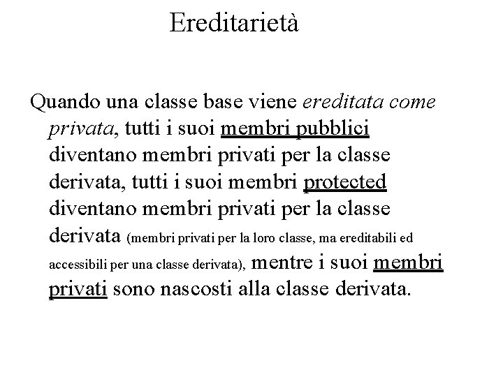 Ereditarietà Quando una classe base viene ereditata come privata, tutti i suoi membri pubblici