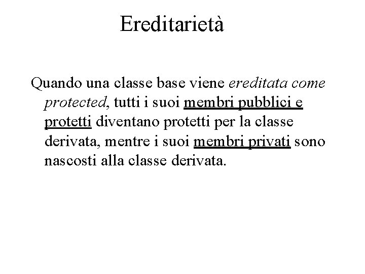 Ereditarietà Quando una classe base viene ereditata come protected, tutti i suoi membri pubblici