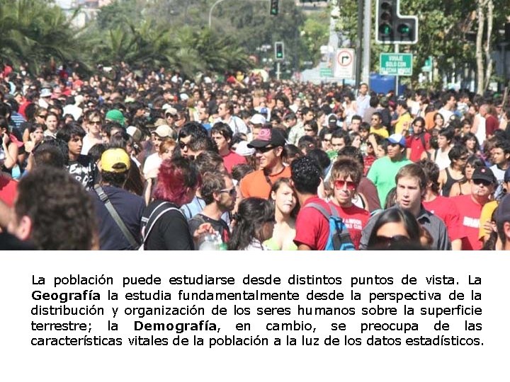 La población puede estudiarse desde distintos puntos de vista. La Geografía la estudia fundamentalmente