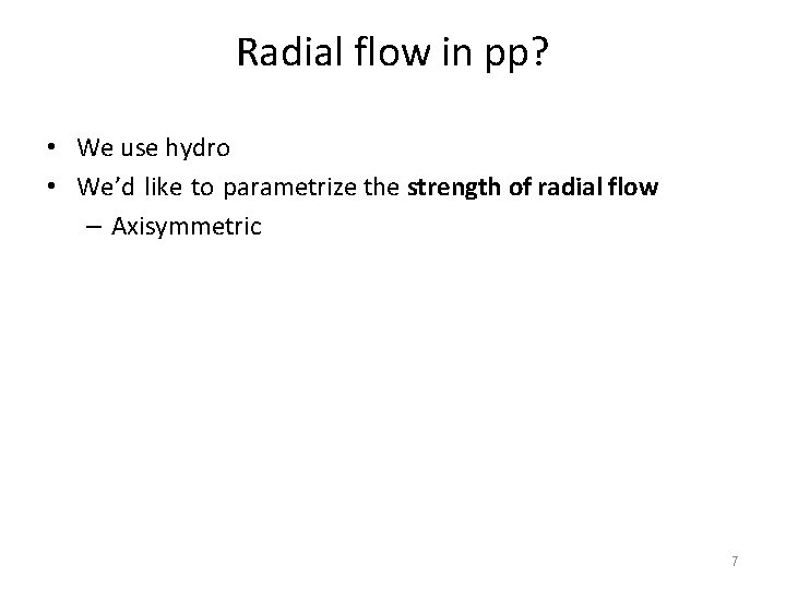 Radial flow in pp? • We use hydro • We’d like to parametrize the