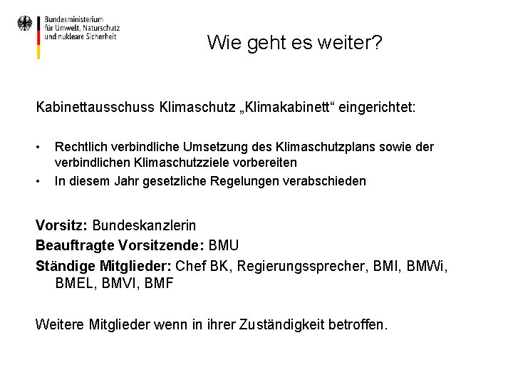 Wie geht es weiter? Kabinettausschuss Klimaschutz „Klimakabinett“ eingerichtet: • • Rechtlich verbindliche Umsetzung des