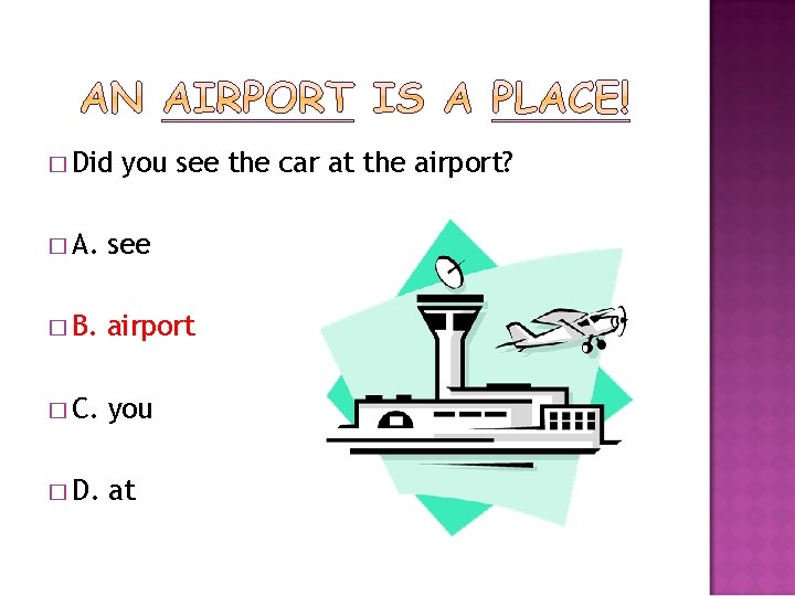 � Did you see the car at the airport? � A. see � B.