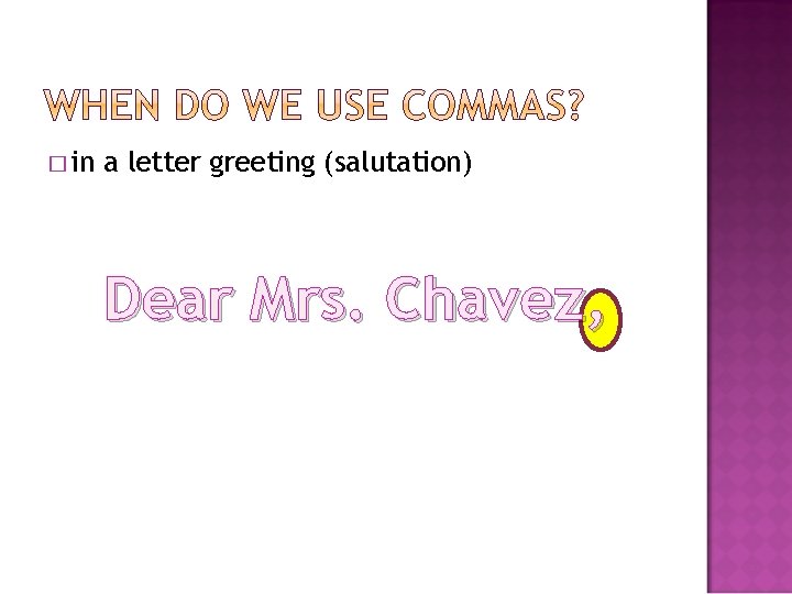 � in a letter greeting (salutation) Dear Mrs. Chavez, 