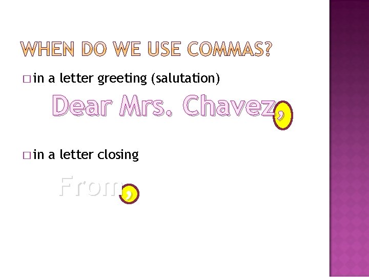 � in a letter greeting (salutation) Dear Mrs. Chavez, � in a letter closing