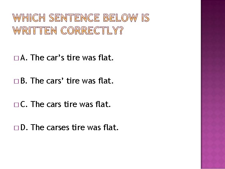 � A. The car’s tire was flat. � B. The cars’ tire was flat.