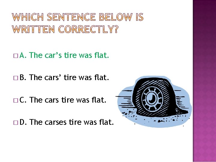 � A. The car’s tire was flat. � B. The cars’ tire was flat.