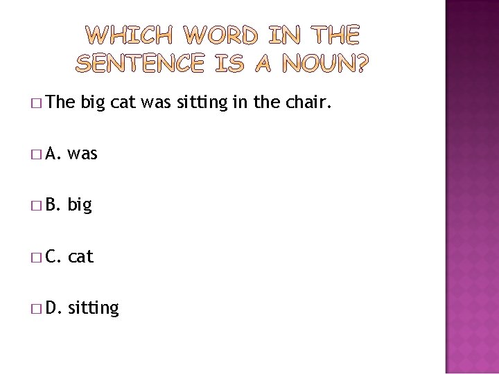 � The big cat was sitting in the chair. � A. was � B.