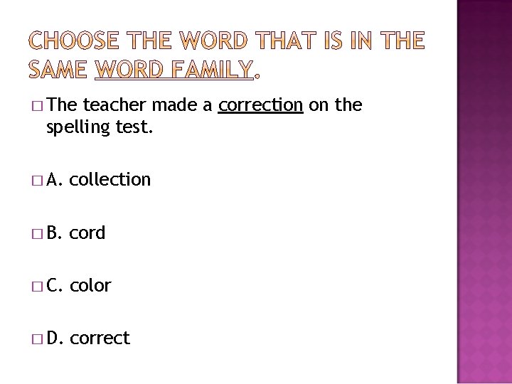 � The teacher made a correction on the spelling test. � A. collection �