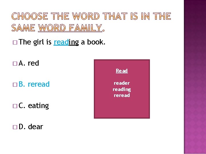 � The � A. girl is reading a book. red Read � B. reread