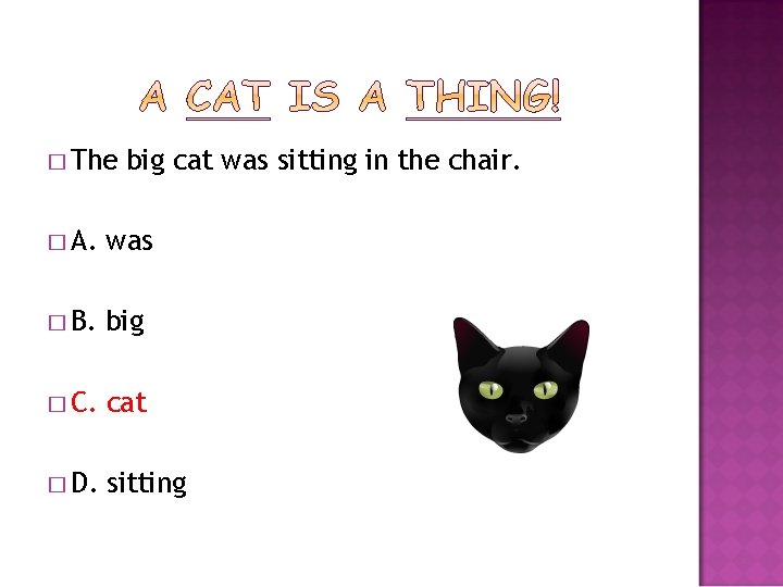 � The big cat was sitting in the chair. � A. was � B.