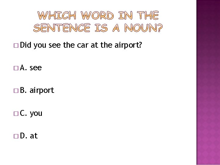 � Did you see the car at the airport? � A. see � B.