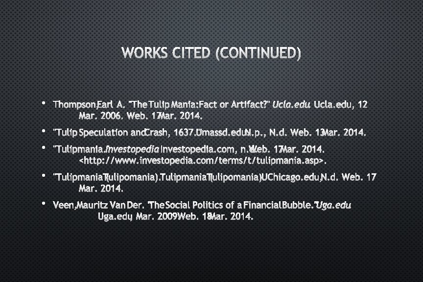 WORKS CITED (CONTINUED) • THOMPSON, EARL A. "THE TULIP MANIA: FACT OR ARTIFACT? "