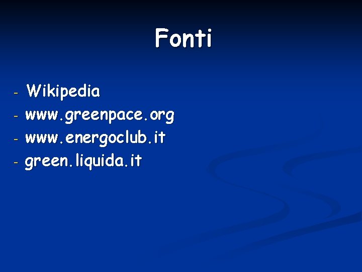 Fonti - Wikipedia www. greenpace. org www. energoclub. it green. liquida. it 