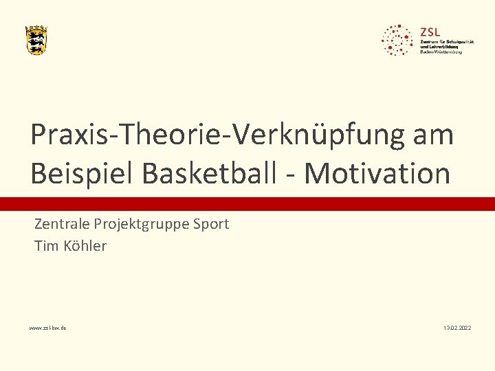Praxis-Theorie-Verknüpfung am Beispiel Basketball - Motivation Zentrale Projektgruppe Sport Tim Köhler www. zsl-bw. de
