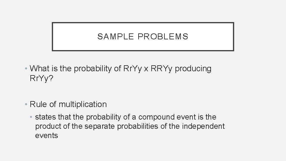 SAMPLE PROBLEMS • What is the probability of Rr. Yy x RRYy producing Rr.