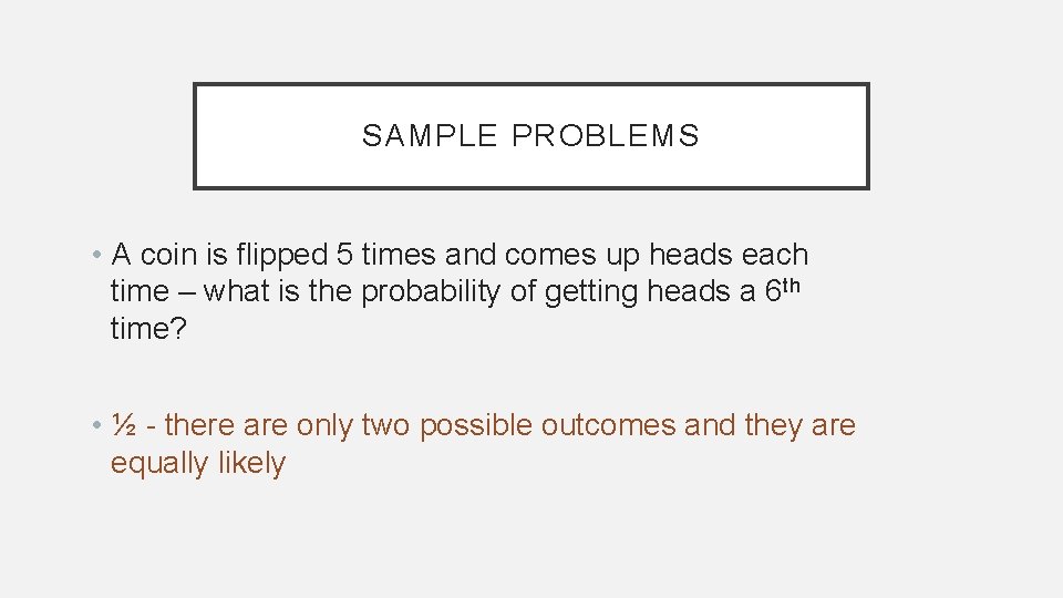 SAMPLE PROBLEMS • A coin is flipped 5 times and comes up heads each