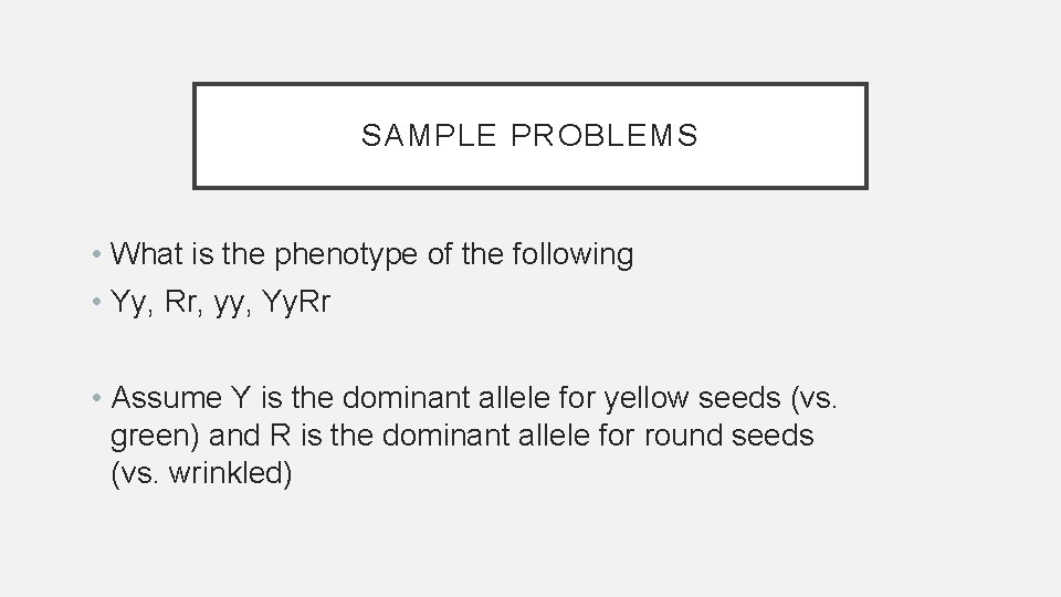 SAMPLE PROBLEMS • What is the phenotype of the following • Yy, Rr, yy,