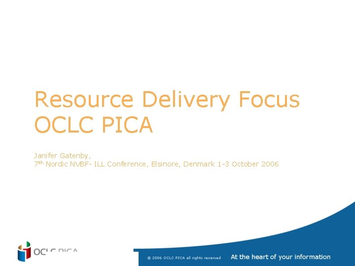 Resource Delivery Focus OCLC PICA Janifer Gatenby, 7 th Nordic NVBF- ILL Conference, Elsinore,