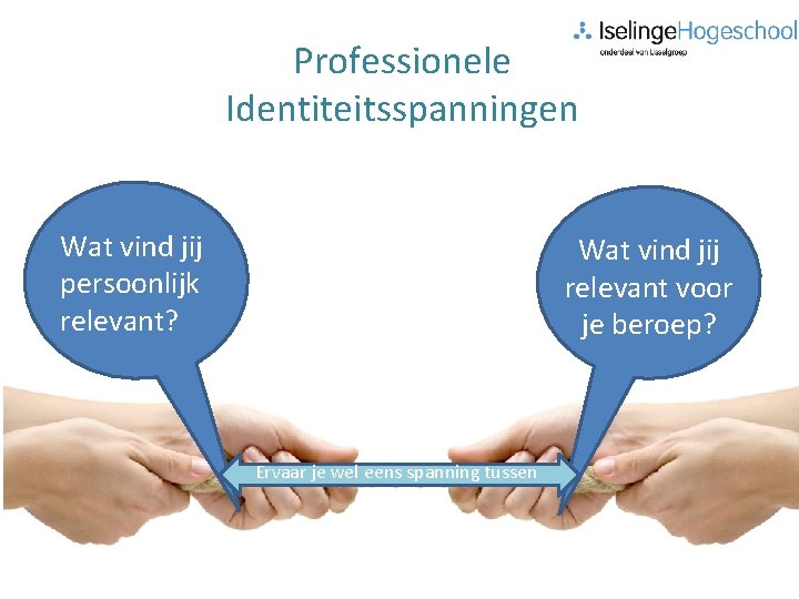 Professionele Identiteitsspanningen Wat vind jij persoonlijk relevant? Wat vind jij relevant voor je beroep?