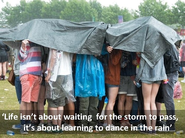 ‘Life isn’t about waiting for the storm to pass, it’s about learning to dance