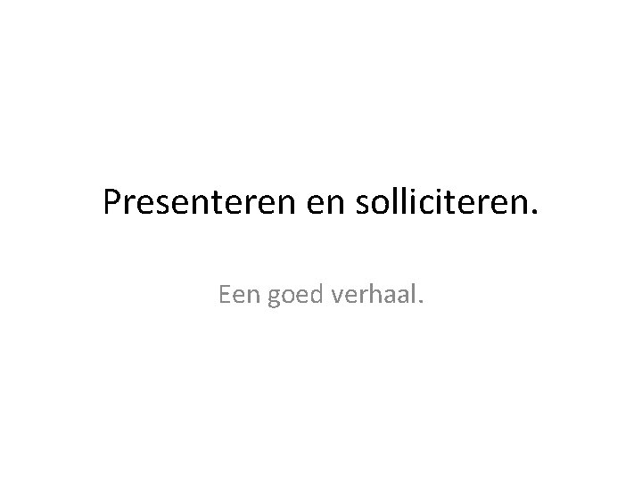 Presenteren en solliciteren. Een goed verhaal. 