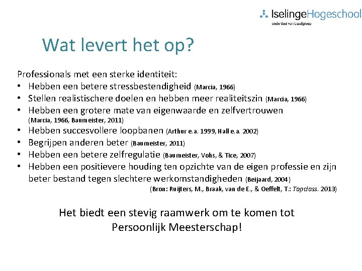 Wat levert het op? Professionals met een sterke identiteit: • Hebben een betere stressbestendigheid