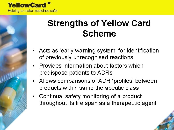 Strengths of Yellow Card Scheme • Acts as ‘early warning system’ for identification of