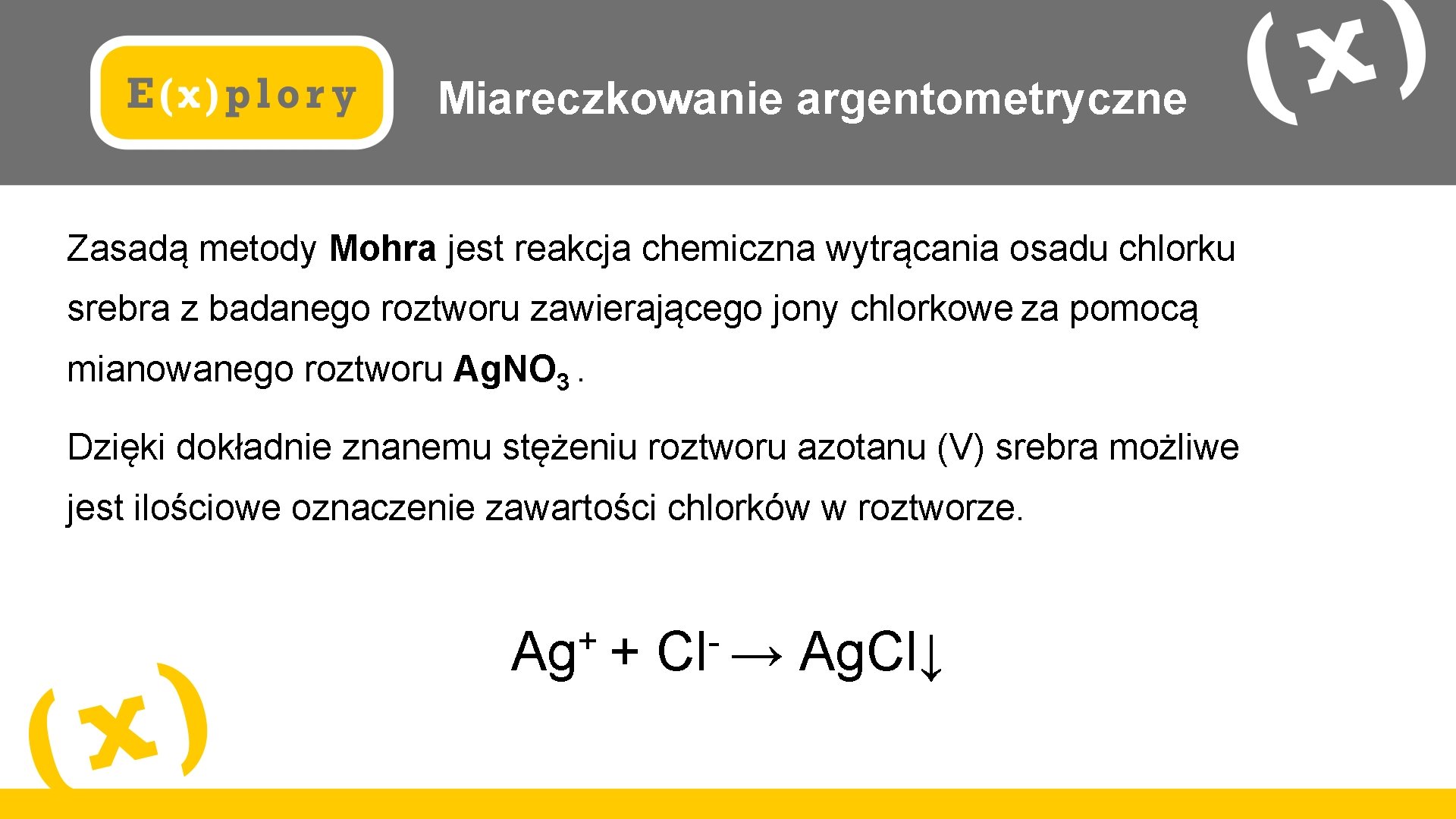 Miareczkowanie argentometryczne Zasadą metody Mohra jest reakcja chemiczna wytrącania osadu chlorku srebra z badanego