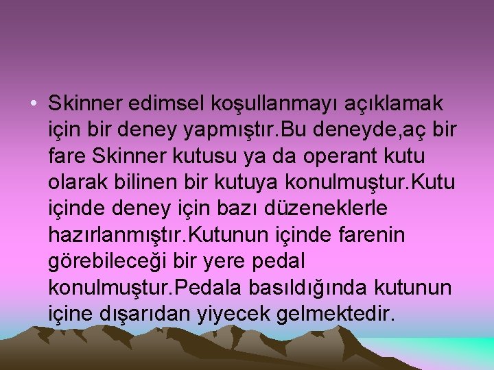  • Skinner edimsel koşullanmayı açıklamak için bir deney yapmıştır. Bu deneyde, aç bir