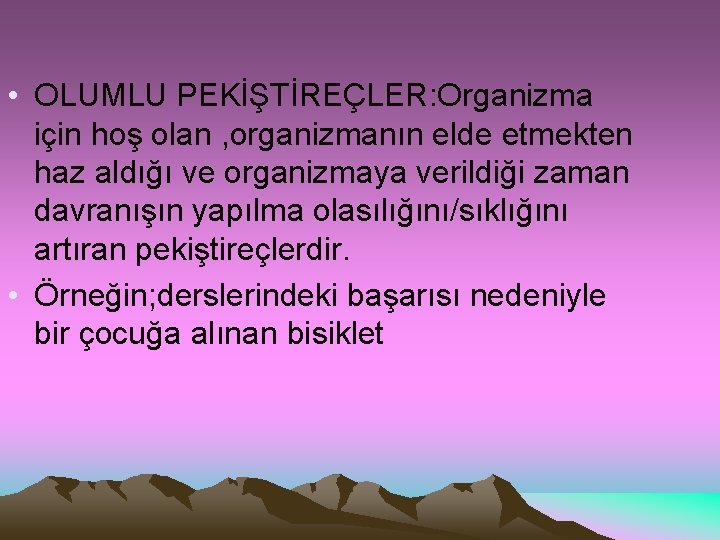  • OLUMLU PEKİŞTİREÇLER: Organizma için hoş olan , organizmanın elde etmekten haz aldığı