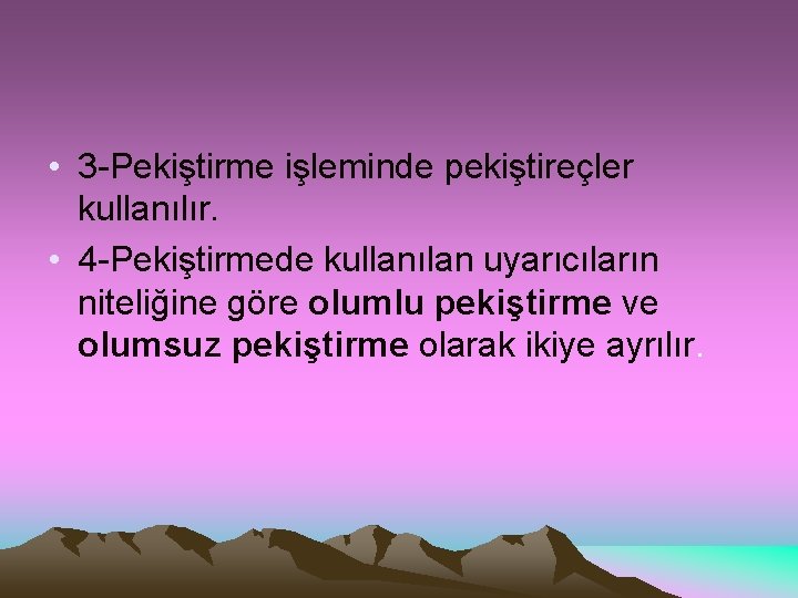  • 3 -Pekiştirme işleminde pekiştireçler kullanılır. • 4 -Pekiştirmede kullanılan uyarıcıların niteliğine göre