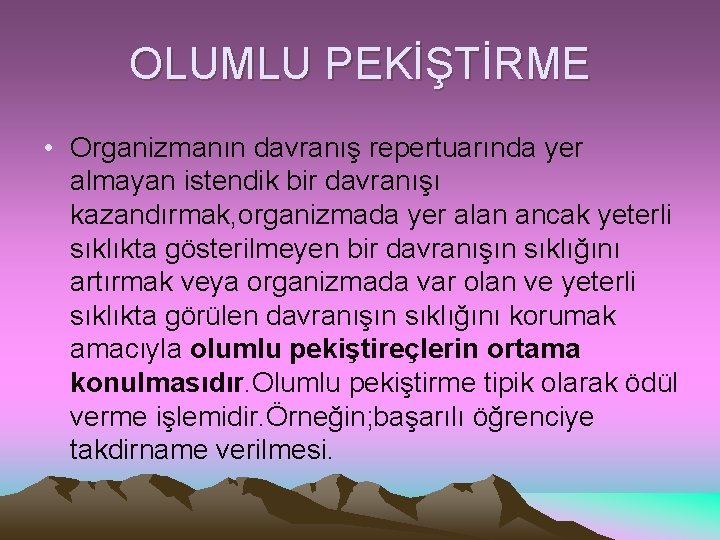 OLUMLU PEKİŞTİRME • Organizmanın davranış repertuarında yer almayan istendik bir davranışı kazandırmak, organizmada yer