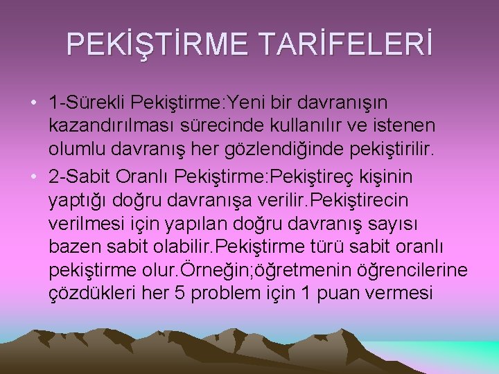 PEKİŞTİRME TARİFELERİ • 1 -Sürekli Pekiştirme: Yeni bir davranışın kazandırılması sürecinde kullanılır ve istenen