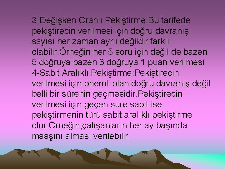 3 -Değişken Oranlı Pekiştirme: Bu tarifede pekiştirecin verilmesi için doğru davranış sayısı her zaman